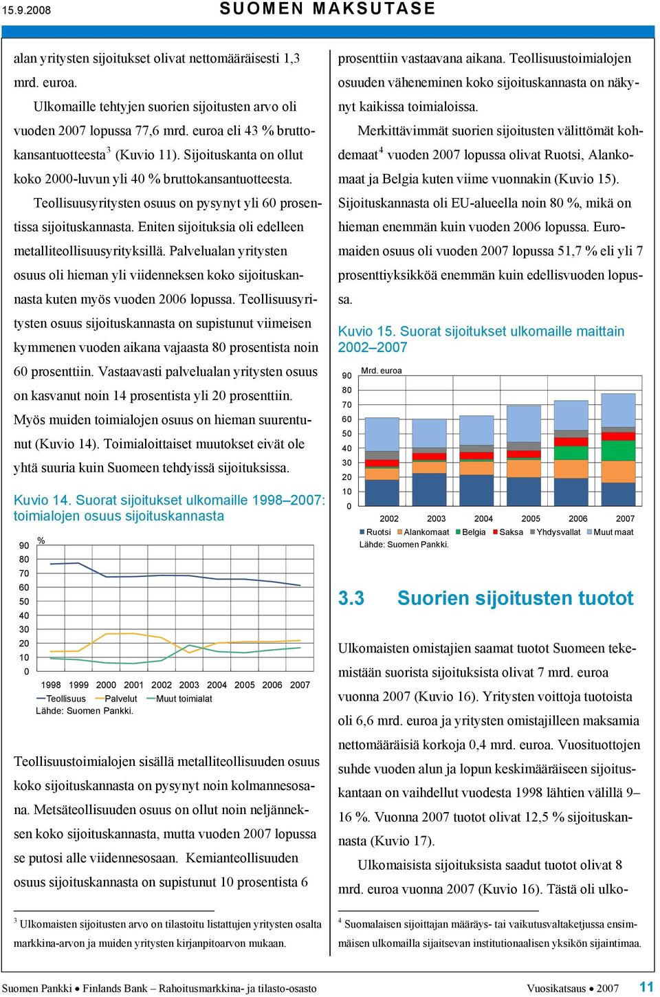 Eniten sijoituksia oli edelleen metalliteollisuusyrityksillä. Palvelualan yritysten osuus oli hieman yli viidenneksen koko sijoituskannasta kuten myös vuoden 26 lopussa.