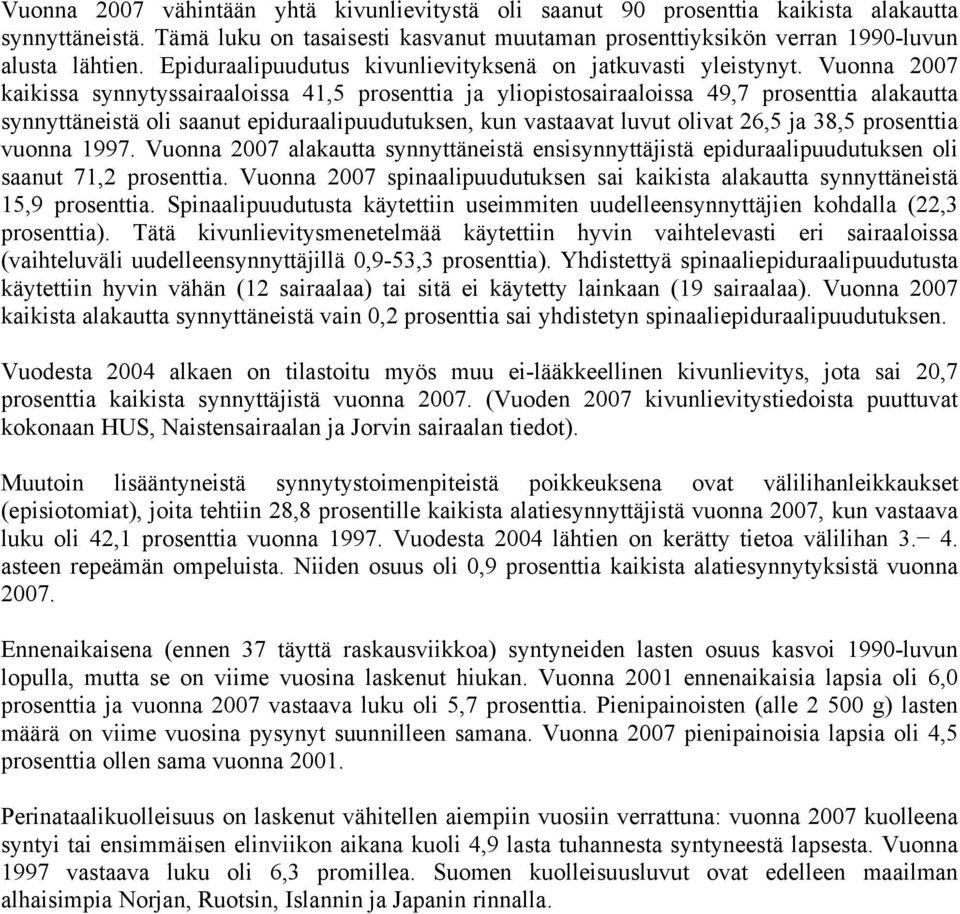 Vuonna 2007 kaikissa synnytyssairaaloissa 41,5 prosenttia ja yliopistosairaaloissa 49,7 prosenttia alakautta synnyttäneistä oli saanut epiduraalipuudutuksen, kun vastaavat luvut olivat 26,5 ja 38,5