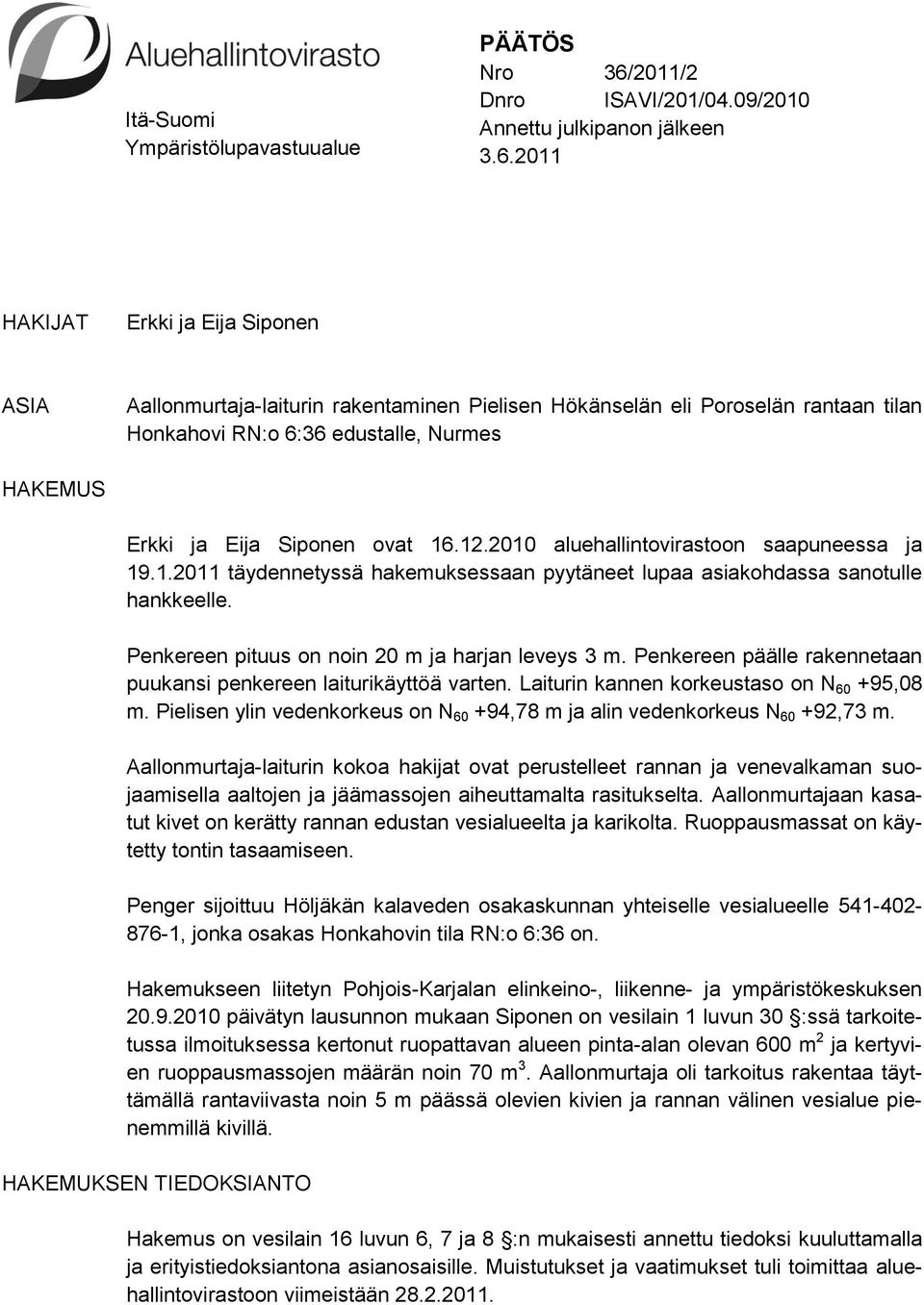2011 HAKIJAT Erkki ja Eija Siponen ASIA Aallonmurtaja-laiturin rakentaminen Pielisen Hökänselän eli Poroselän rantaan tilan Honkahovi RN:o 6:36 edustalle, Nurmes HAKEMUS Erkki ja Eija Siponen ovat 16.