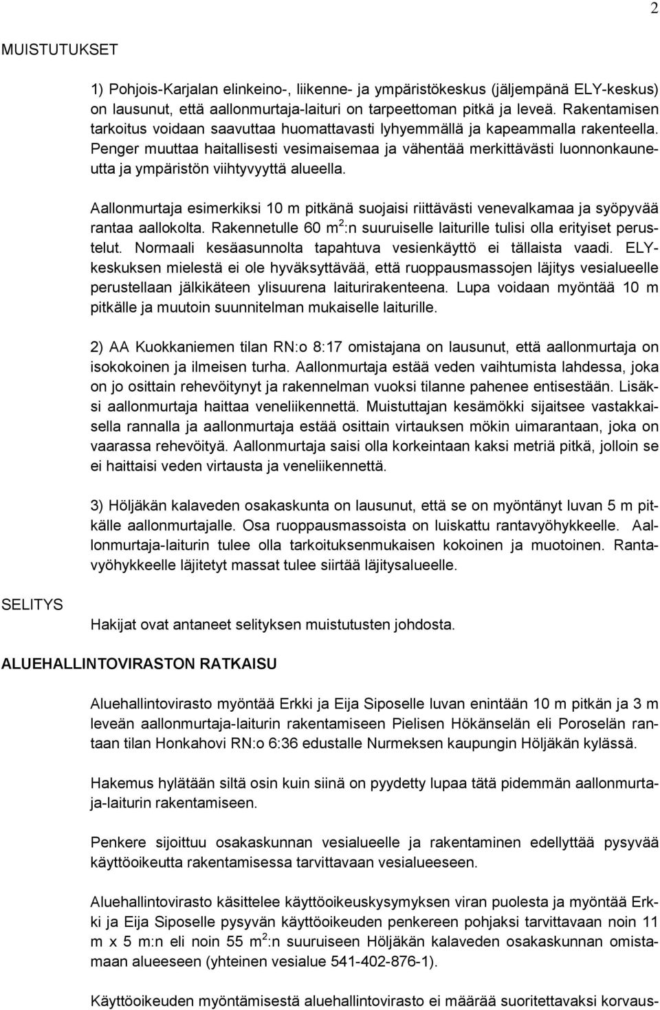 Penger muuttaa haitallisesti vesimaisemaa ja vähentää merkittävästi luonnonkauneutta ja ympäristön viihtyvyyttä alueella.