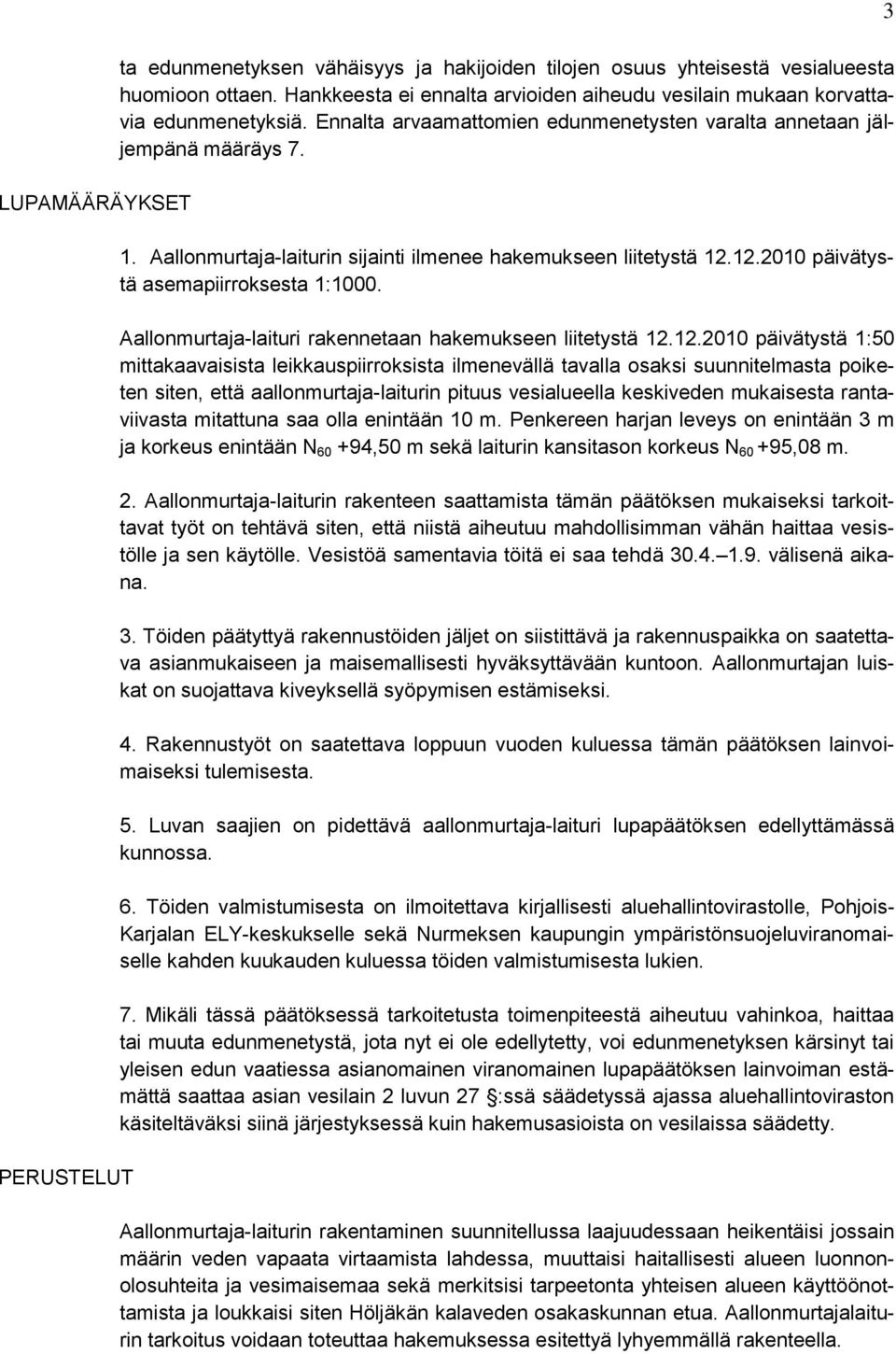 Aallonmurtaja-laiturin sijainti ilmenee hakemukseen liitetystä 12.