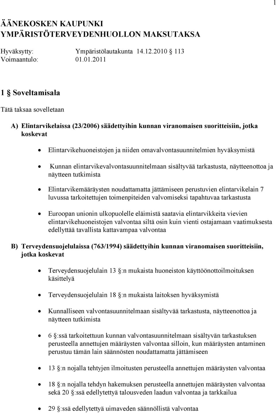 01.2011 1 Soveltamisala Tätä taksaa sovelletaan A) Elintarvikelaissa (23/2006) säädettyihin kunnan viranomaisen suoritteisiin, jotka koskevat Elintarvikehuoneistojen ja niiden