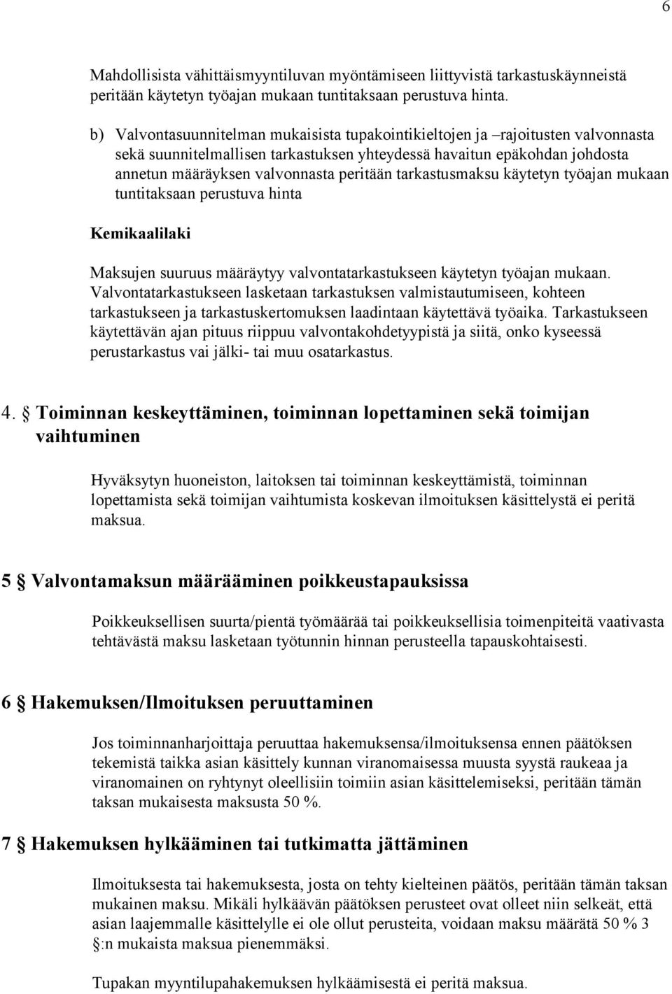 tarkastusmaksu käytetyn työajan mukaan tuntitaksaan perustuva hinta Kemikaalilaki Maksujen suuruus määräytyy valvontatarkastukseen käytetyn työajan mukaan.