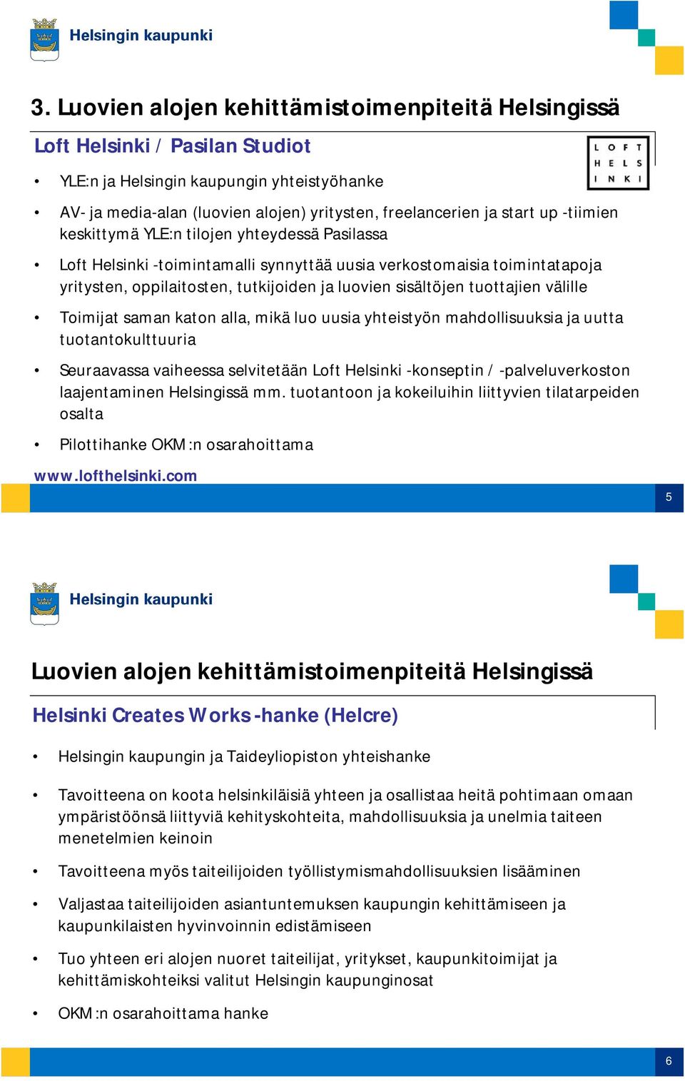 tuottajien välille Toimijat saman katon alla, mikä luo uusia yhteistyön mahdollisuuksia ja uutta tuotantokulttuuria Seuraavassa vaiheessa selvitetään Loft Helsinki -konseptin / -palveluverkoston