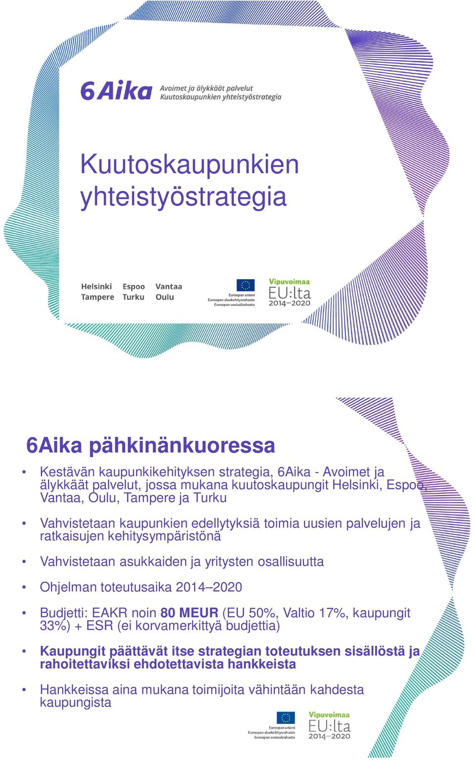 asukkaiden ja yritysten osallisuutta Ohjelman toteutusaika 2014 2020 Budjetti: EAKR noin 80 MEUR (EU 50%, Valtio 17%, kaupungit 33%) + ESR (ei korvamerkittyä