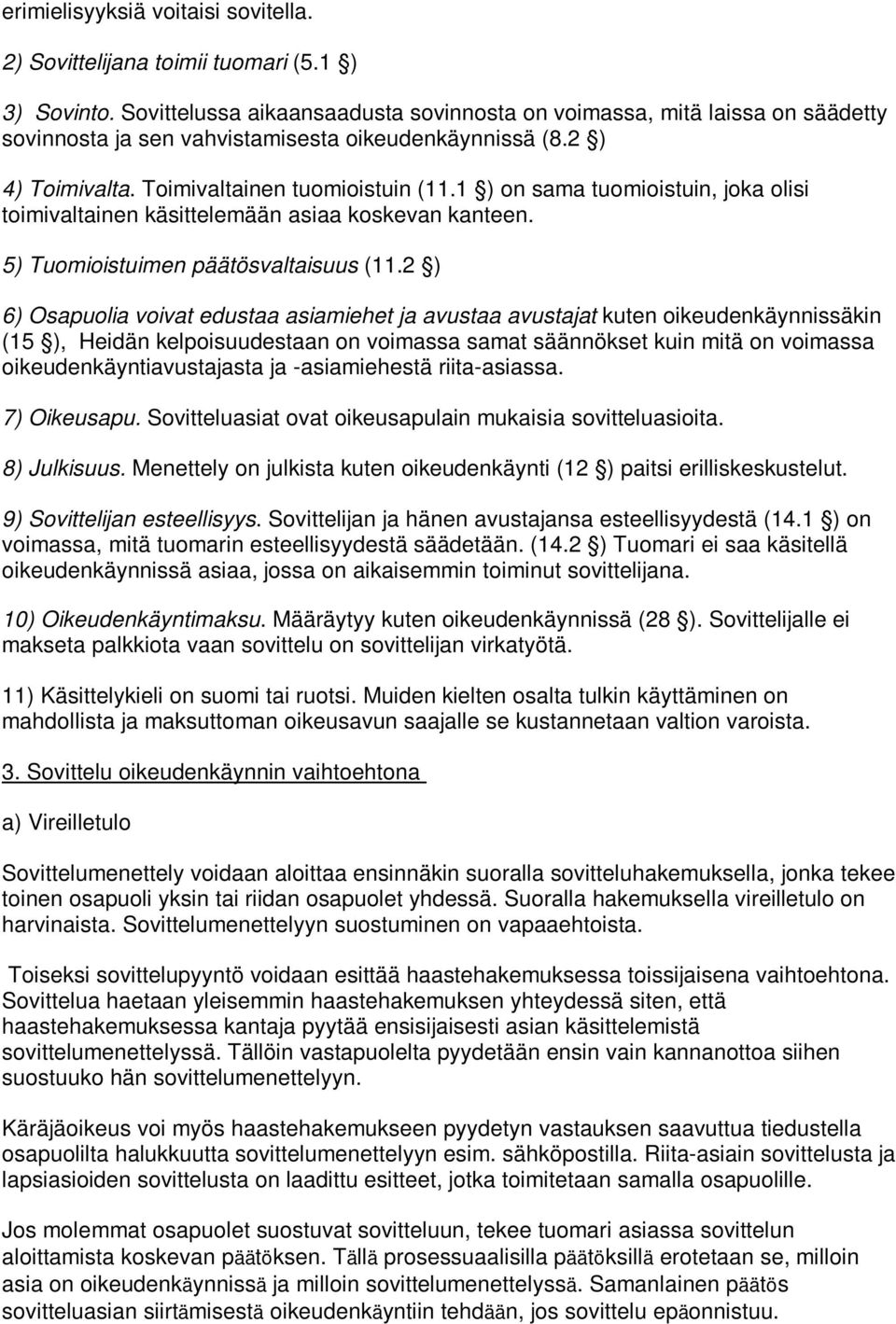 1 ) on sama tuomioistuin, joka olisi toimivaltainen käsittelemään asiaa koskevan kanteen. 5) Tuomioistuimen päätösvaltaisuus (11.