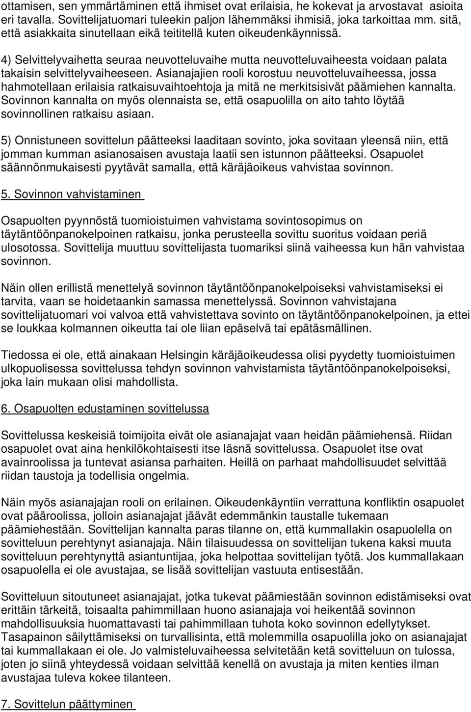 Asianajajien rooli korostuu neuvotteluvaiheessa, jossa hahmotellaan erilaisia ratkaisuvaihtoehtoja ja mitä ne merkitsisivät päämiehen kannalta.