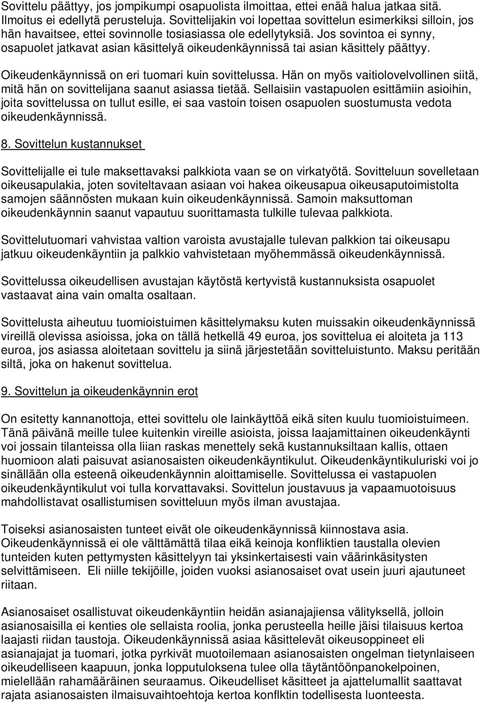 Jos sovintoa ei synny, osapuolet jatkavat asian käsittelyä oikeudenkäynnissä tai asian käsittely päättyy. Oikeudenkäynnissä on eri tuomari kuin sovittelussa.