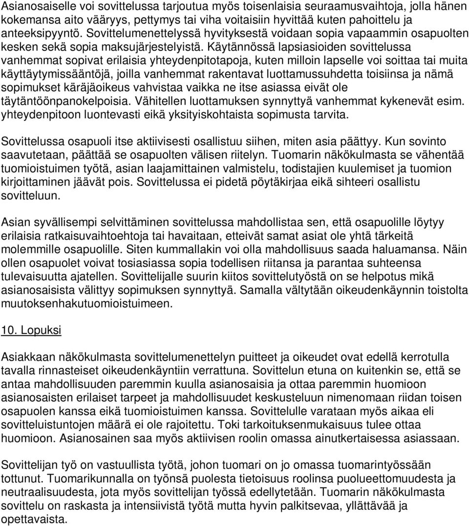 Käytännössä lapsiasioiden sovittelussa vanhemmat sopivat erilaisia yhteydenpitotapoja, kuten milloin lapselle voi soittaa tai muita käyttäytymissääntöjä, joilla vanhemmat rakentavat luottamussuhdetta