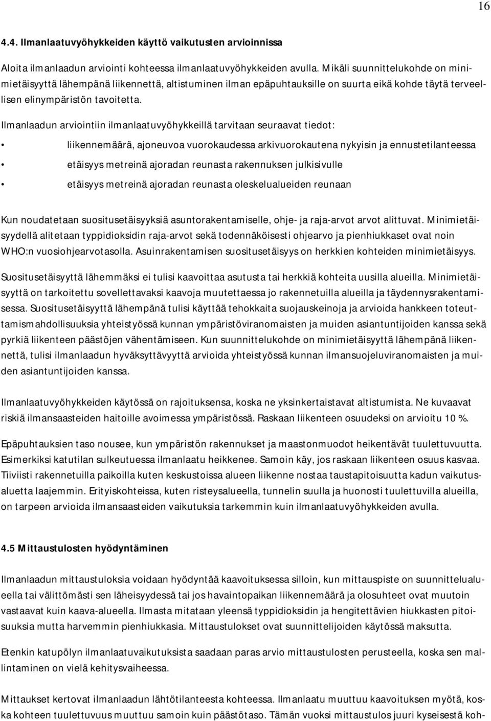 Ilmanlaadun arviointiin ilmanlaatuvyöhykkeillä tarvitaan seuraavat tiedot: liikennemäärä, ajoneuvoa vuorokaudessa arkivuorokautena nykyisin ja ennustetilanteessa etäisyys metreinä ajoradan reunasta