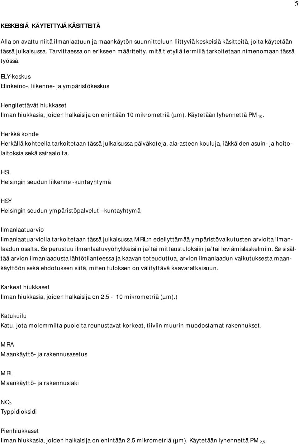 ELY-keskus Elinkeino-, liikenne- ja ympäristökeskus Hengitettävät hiukkaset Ilman hiukkasia, joiden halkaisija on enintään 10 mikrometriä (µm). Käytetään lyhennettä PM 10.