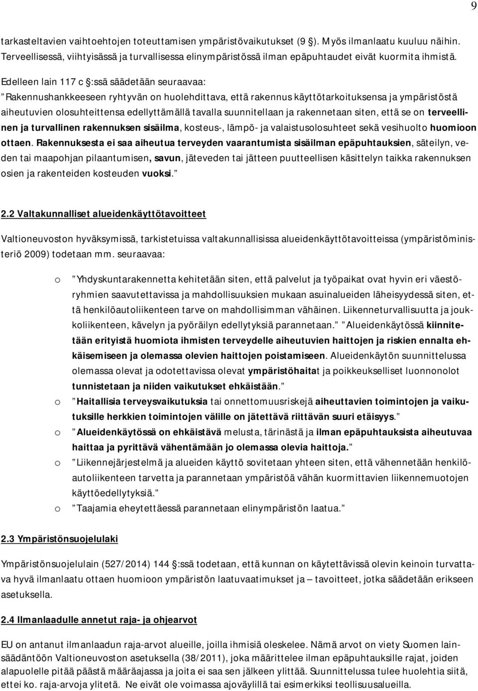 Edelleen lain 117 c :ssä säädetään seuraavaa: Rakennushankkeeseen ryhtyvän on huolehdittava, että rakennus käyttötarkoituksensa ja ympäristöstä aiheutuvien olosuhteittensa edellyttämällä tavalla