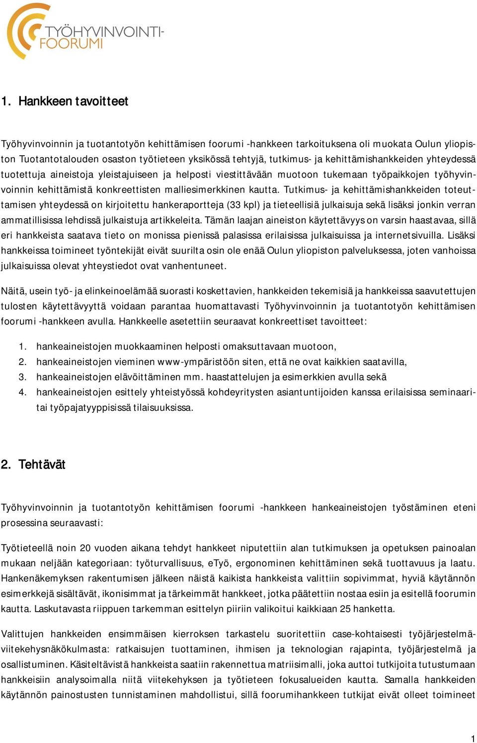 Tutkimus- ja kehittämishankkeiden toteuttamisen yhteydessä on kirjoitettu hankeraportteja (33 kpl) ja tieteellisiä julkaisuja sekä lisäksi jonkin verran ammatillisissa lehdissä julkaistuja