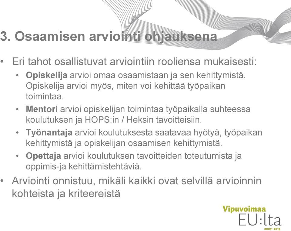 Mentori arvioi opiskelijan toimintaa työpaikalla suhteessa koulutuksen ja HOPS:in / Heksin tavoitteisiin.