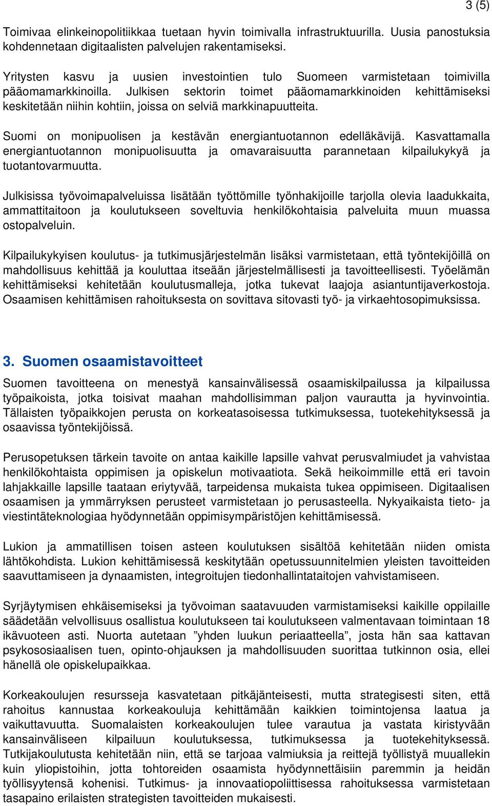 Julkisen sektorin toimet pääomamarkkinoiden kehittämiseksi keskitetään niihin kohtiin, joissa on selviä markkinapuutteita. Suomi on monipuolisen ja kestävän energiantuotannon edelläkävijä.