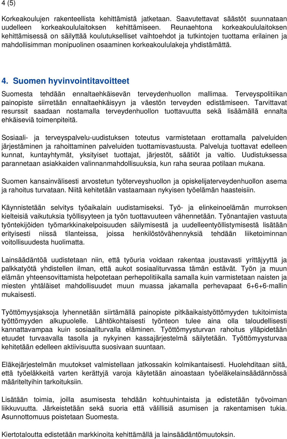 Suomen hyvinvointitavoitteet Suomesta tehdään ennaltaehkäisevän terveydenhuollon mallimaa. Terveyspolitiikan painopiste siirretään ennaltaehkäisyyn ja väestön terveyden edistämiseen.