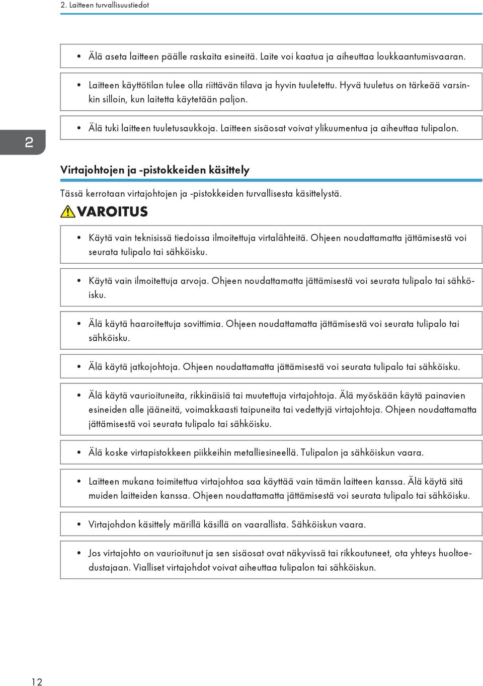 Virtajohtojen ja -pistokkeiden käsittely Tässä kerrotaan virtajohtojen ja -pistokkeiden turvallisesta käsittelystä. Käytä vain teknisissä tiedoissa ilmoitettuja virtalähteitä.