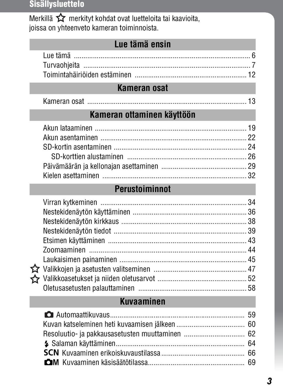 .. 26 Päivämäärän ja kellonajan asettaminen... 29 Kielen asettaminen... 32 Perustoiminnot Virran kytkeminen... 34 Nestekidenäytön käyttäminen... 36 Nestekidenäytön kirkkaus... 38 Nestekidenäytön tiedot.