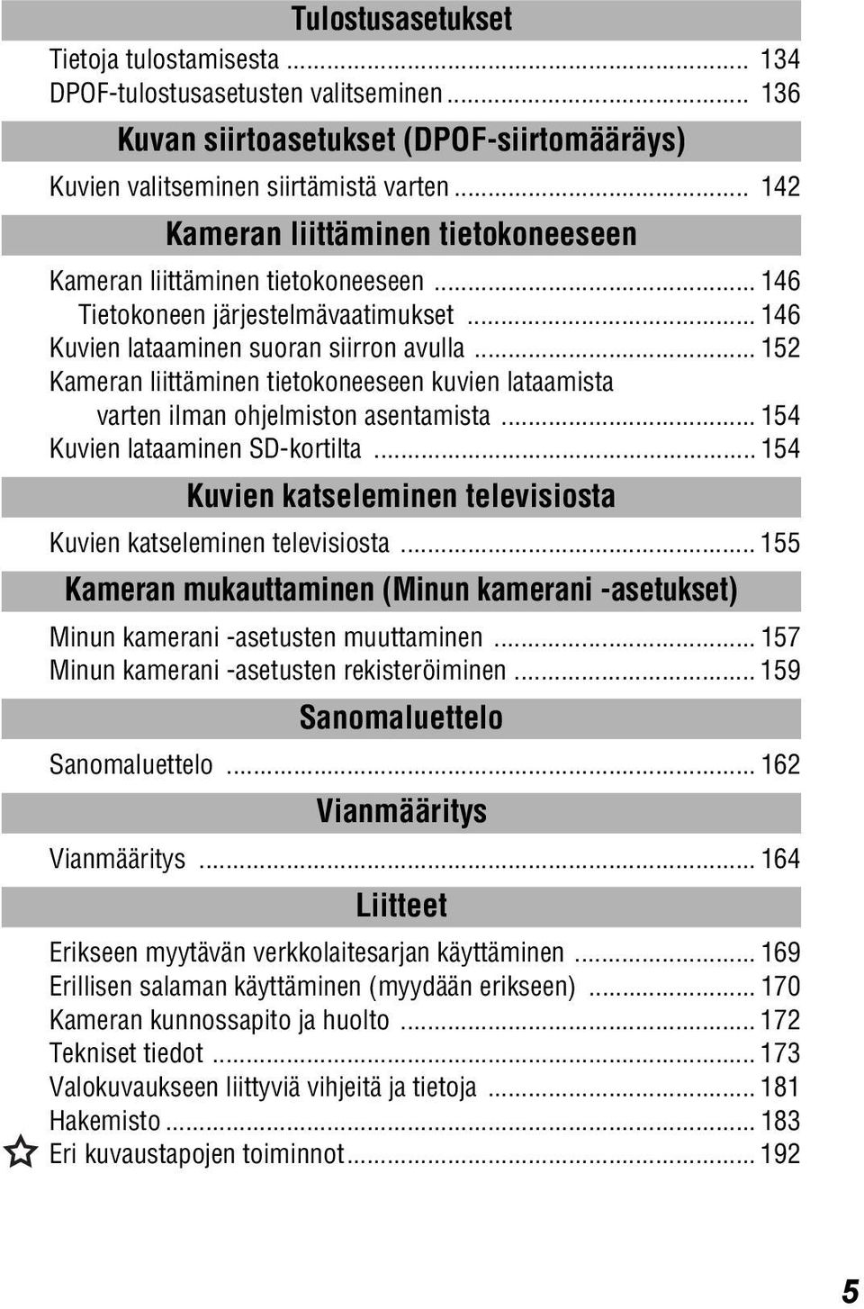 .. 152 Kameran liittäminen tietokoneeseen kuvien lataamista varten ilman ohjelmiston asentamista... 154 Kuvien lataaminen SD-kortilta.