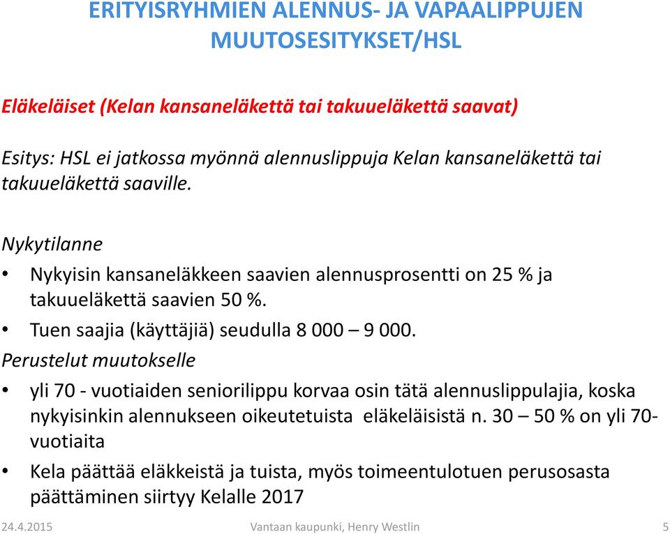 Perustelut muutokselle yli 70 - vuotiaiden seniorilippu korvaa osin tätä alennuslippulajia, koska nykyisinkin alennukseen oikeutetuista eläkeläisistä n.