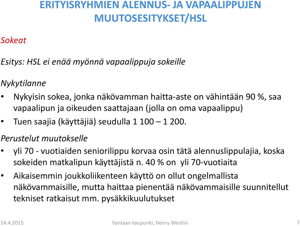 Perustelut muutokselle yli 70 - vuotiaiden seniorilippu korvaa osin tätä alennuslippulajia, koska sokeiden matkalipun käyttäjistä n.