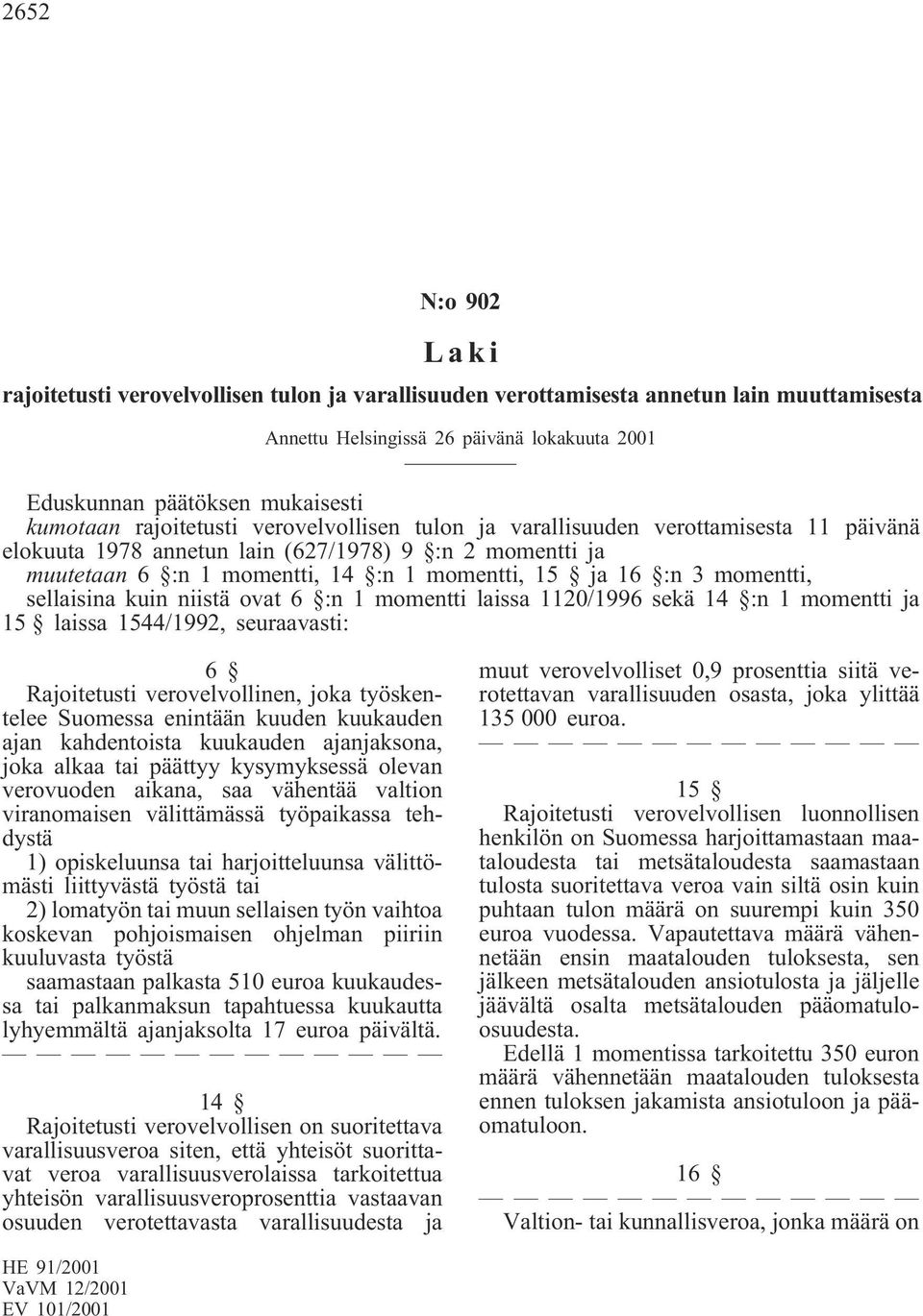 momentti ja 15 laissa 1544/1992, seuraavasti: 6 Rajoitetusti verovelvollinen, joka työskentelee Suomessa enintään kuuden kuukauden ajan kahdentoista kuukauden ajanjaksona, joka alkaa tai päättyy