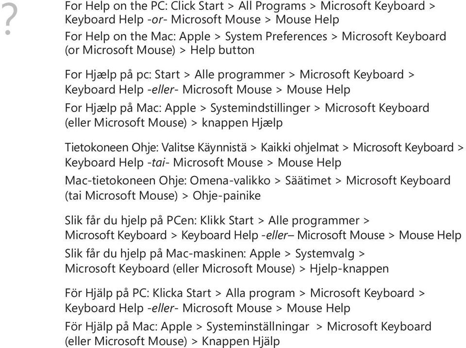 Microsoft Keyboard (eller Microsoft Mouse) > knappen Hjælp Tietokoneen Ohje: Valitse Käynnistä > Kaikki ohjelmat > Microsoft Keyboard > Keyboard Help -tai- Microsoft Mouse > Mouse Help