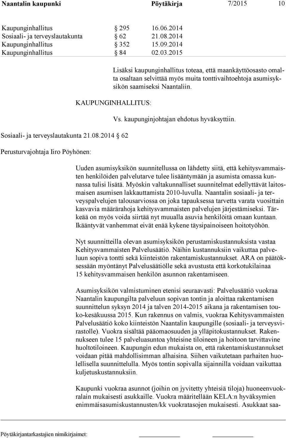 KAUPUNGINHALLITUS: Sosiaali- ja terveyslautakunta 21.08.2014 62 Perusturvajohtaja Iiro Pöyhönen: Vs. kaupunginjohtajan ehdotus hyväksyttiin.
