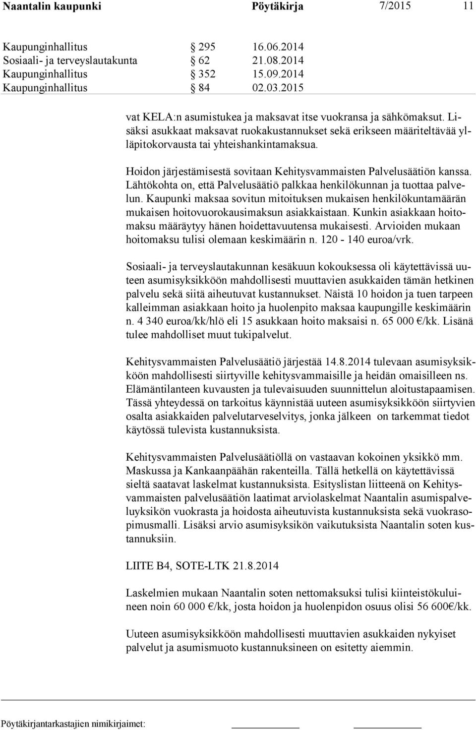 Lisäksi asuk kaat mak sa vat ruo ka kus tan nuk set se kä erik seen määriteltävää ylläpito kor vausta tai yhteis han kinta maksua.