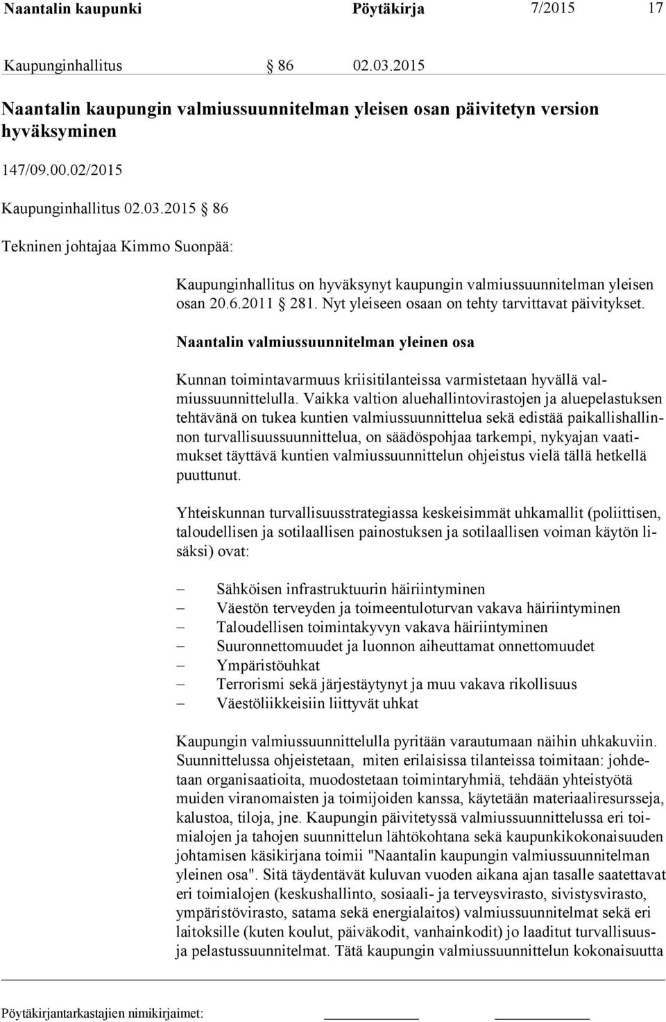 Vaikka valtion aluehallintovirastojen ja alue pe las tuk sen tehtävänä on tukea kuntien valmiussuunnittelua sekä edistää pai kal lis hal linnon turvallisuussuunnittelua, on säädöspohjaa tarkempi,