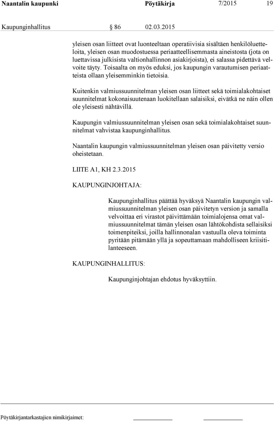 valtionhallinnon asiakirjoista), ei salassa pidettävä velvoi te täyty. Toisaalta on myös eduksi, jos kaupungin varautumisen pe riaatteis ta ollaan yleisemminkin tietoisia.