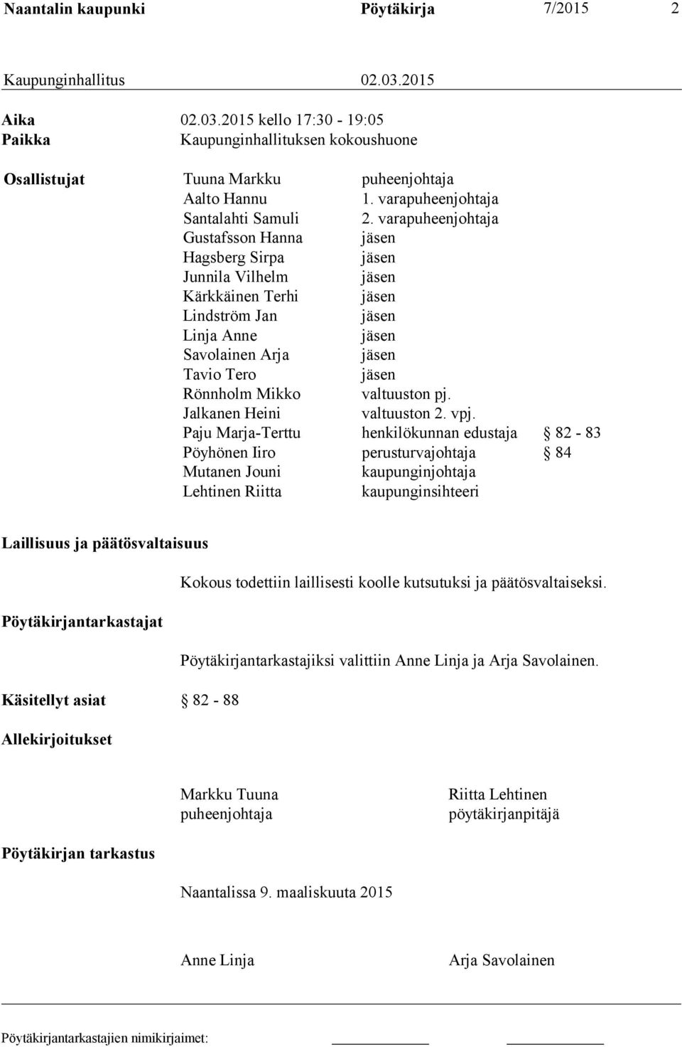 varapuheenjohtaja Gustafsson Hanna jäsen Hagsberg Sirpa jäsen Junnila Vilhelm jäsen Kärkkäinen Terhi jäsen Lindström Jan jäsen Linja Anne jäsen Savolainen Arja jäsen Tavio Tero jäsen Rönnholm Mikko