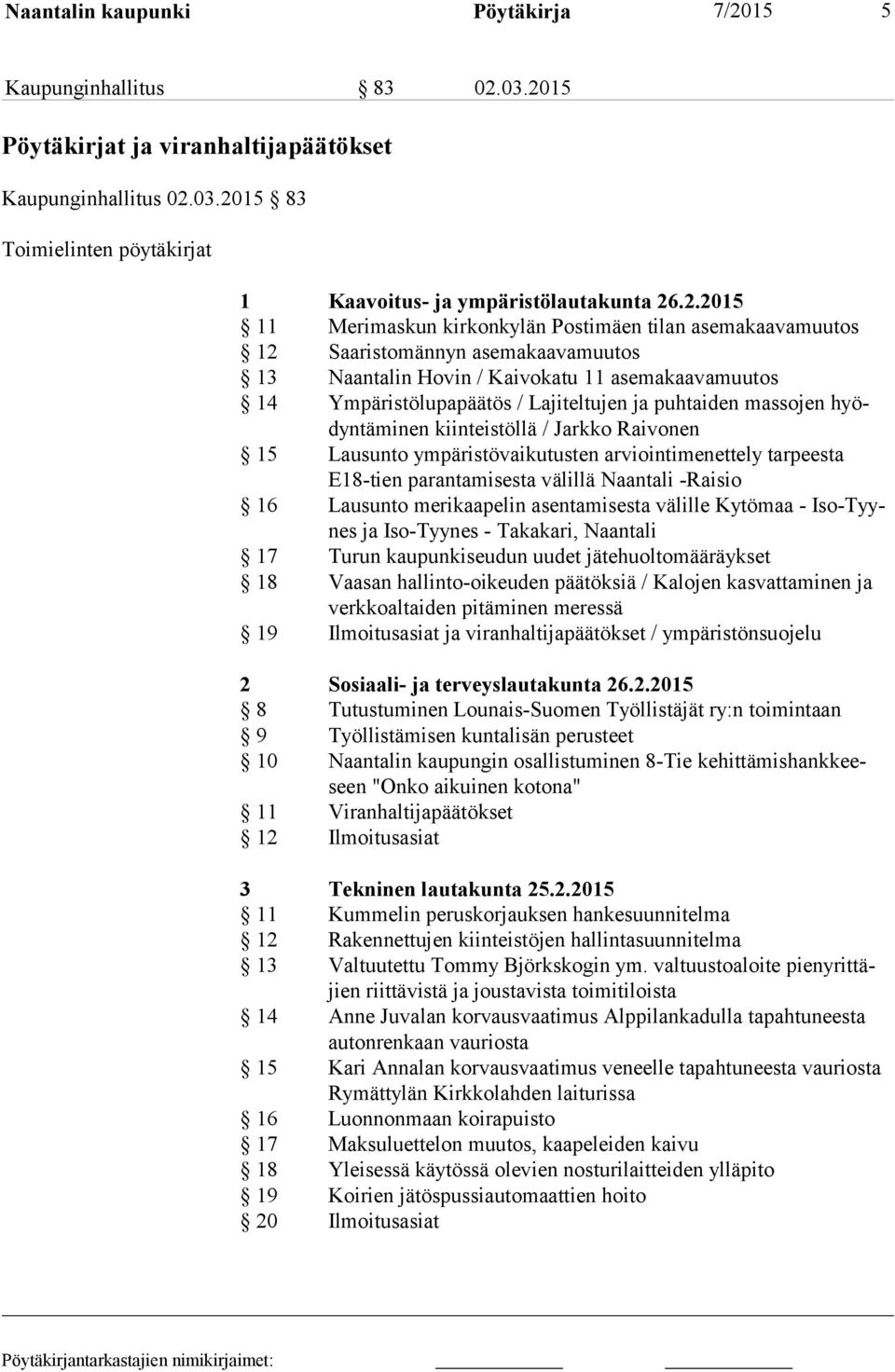 puhtaiden massojen hyödyn tä mi nen kiinteistöllä / Jarkko Raivonen 15 Lausunto ympäristövaikutusten arviointimenettely tarpeesta E18-tien parantamisesta välillä Naantali -Raisio 16 Lausunto