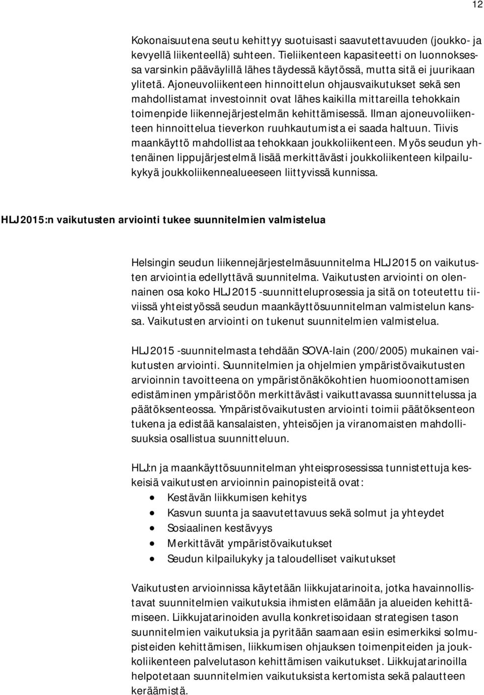 Ajoneuvoliikenteen hinnoittelun ohjausvaikutukset sekä sen mahdollistamat investoinnit ovat lähes kaikilla mittareilla tehokkain toimenpide liikennejärjestelmän kehittämisessä.