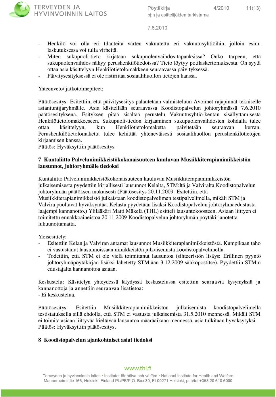 On syytä ottaa asia käsittelyyn Henkilötietolomakkeen seuraavassa päivityksessä. - Päivitysesityksessä ei ole ristiriitaa sosiaalihuollon tietojen kanssa.