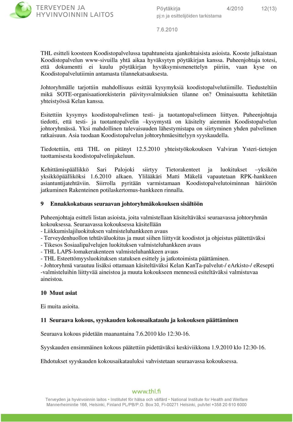 Johtoryhmälle tarjottiin mahdollisuus esittää kysymyksiä koodistopalvelutiimille. Tiedusteltiin mikä SOTE-organisaatiorekisterin päivitysvalmiuksien tilanne on?