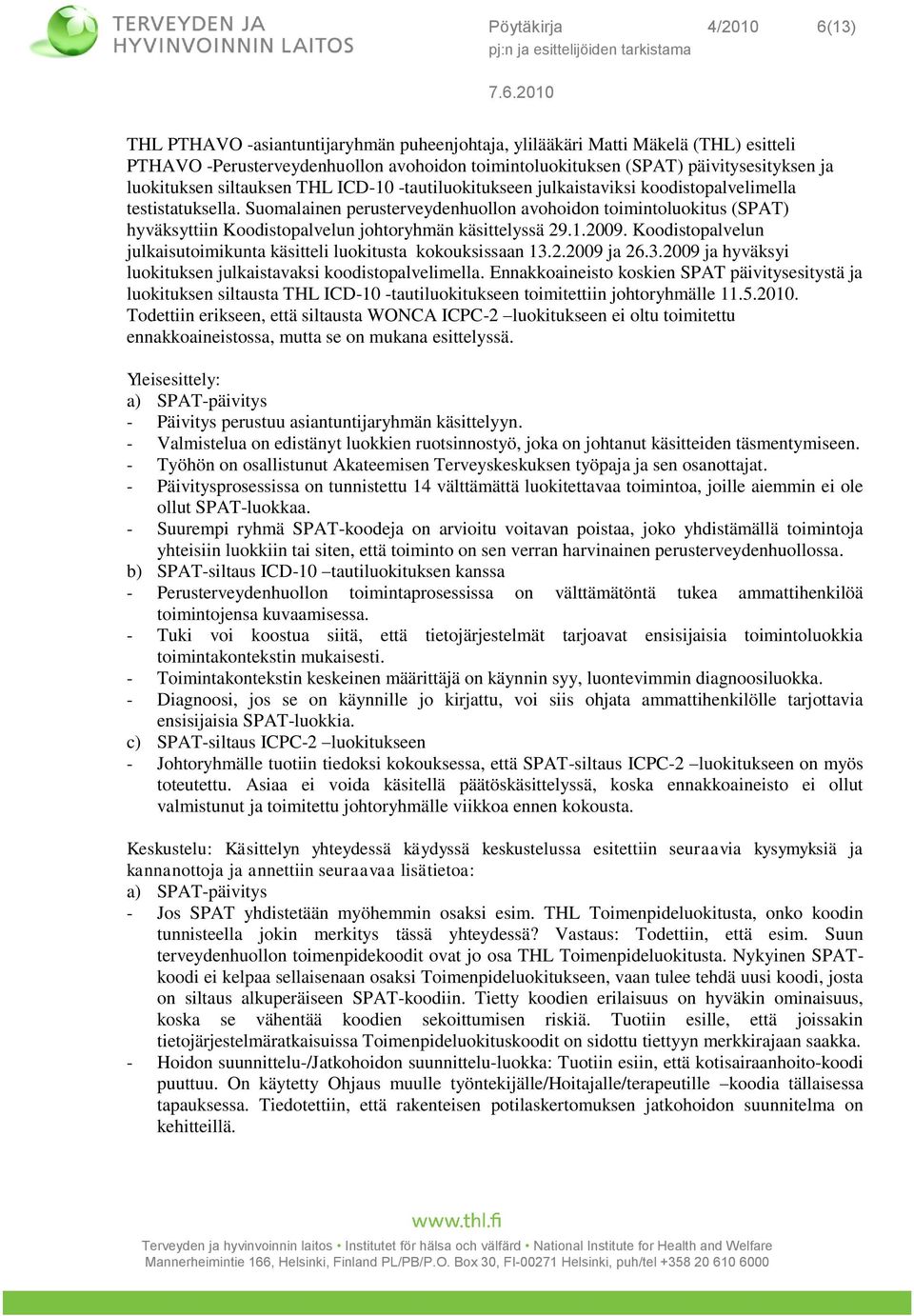 Suomalainen perusterveydenhuollon avohoidon toimintoluokitus (SPAT) hyväksyttiin Koodistopalvelun johtoryhmän käsittelyssä 29.1.2009.