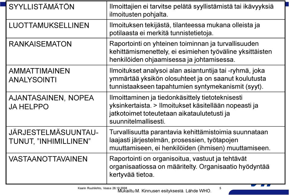 Raportointi on yhteinen toiminnan ja turvallisuuden kehittämismenettely, ei esimiehen työväline yksittäisten henkilöiden ohjaamisessa ja johtamisessa.