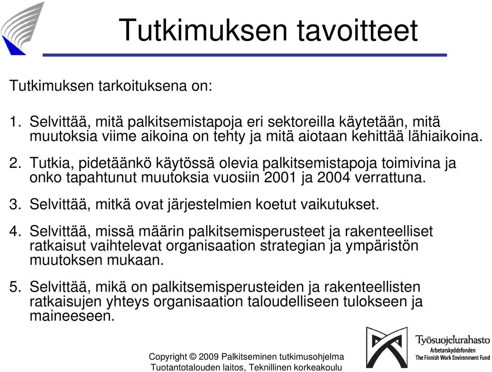 Tutkia, pidetäänkö käytössä olevia palkitsemistapoja toimivina ja onko tapahtunut muutoksia vuosiin 2001 ja 2004 verrattuna. 3.