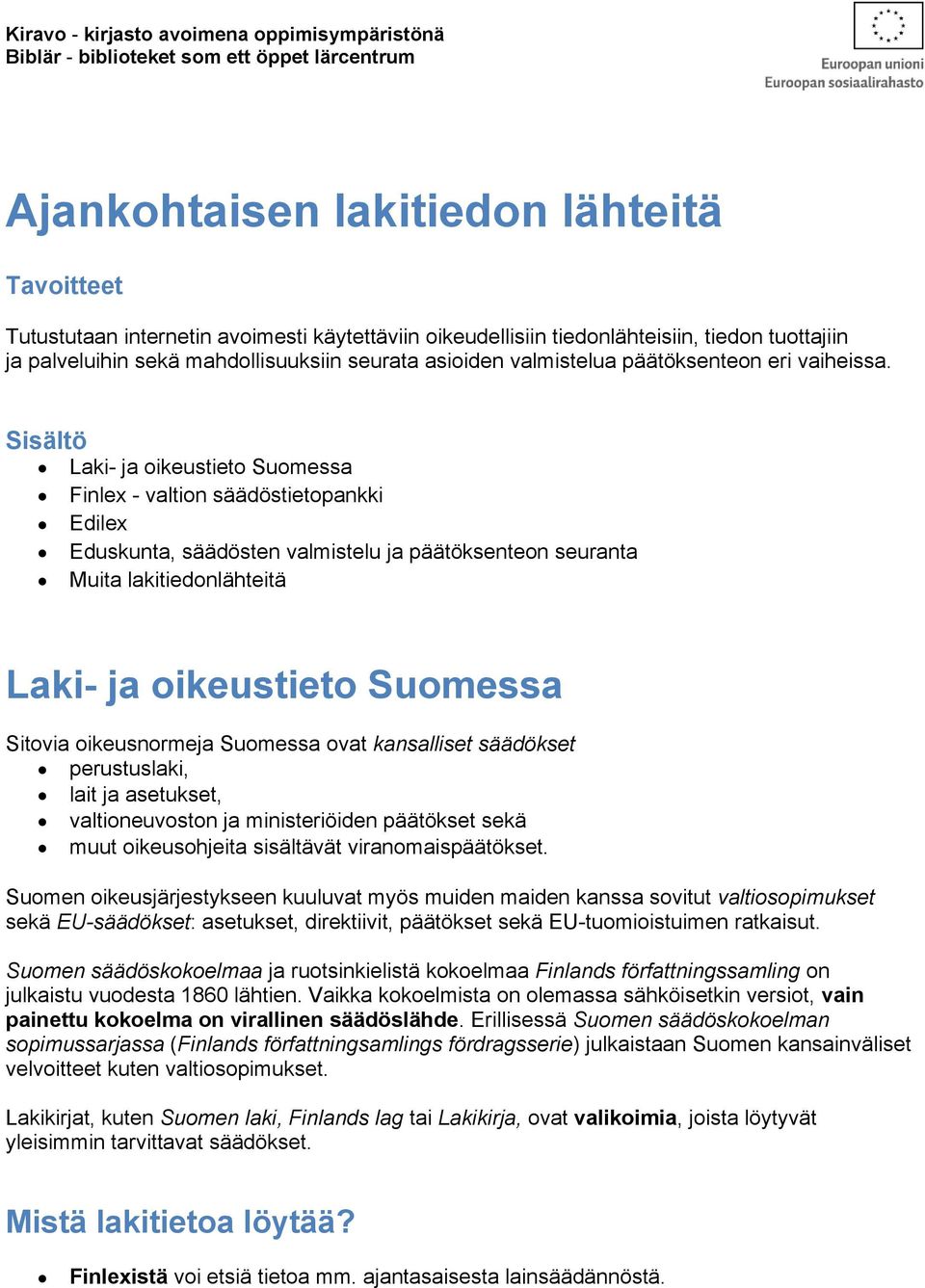 Sisältö Laki- ja oikeustieto Suomessa Finlex - valtion säädöstietopankki Edilex Eduskunta, säädösten valmistelu ja päätöksenteon seuranta Muita lakitiedonlähteitä Laki- ja oikeustieto Suomessa