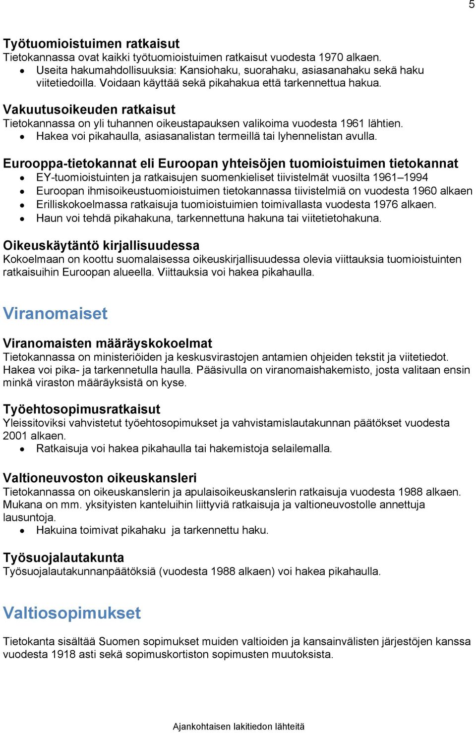 Hakea voi pikahaulla, asiasanalistan termeillä tai lyhennelistan avulla.