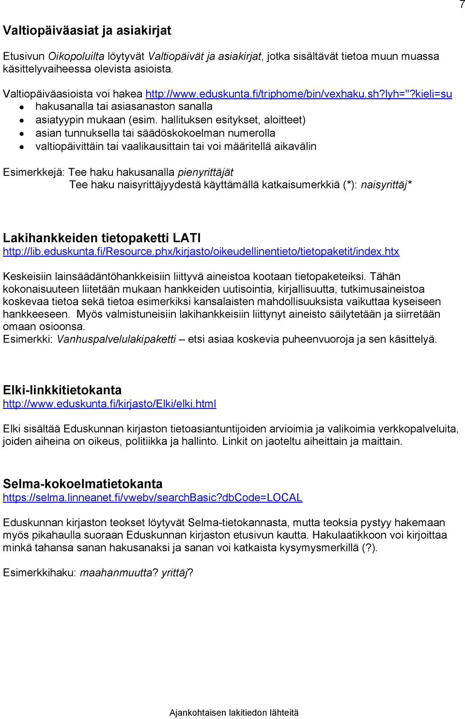 hallituksen esitykset, aloitteet) asian tunnuksella tai säädöskokoelman numerolla valtiopäivittäin tai vaalikausittain tai voi määritellä aikavälin Esimerkkejä: Tee haku hakusanalla pienyrittäjät Tee