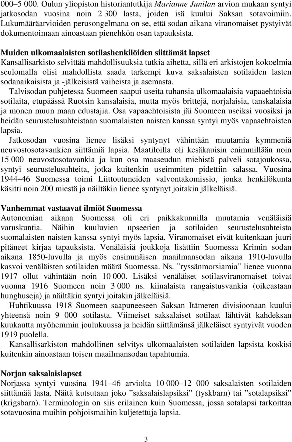 Muiden ulkomaalaisten sotilashenkilöiden siittämät lapset Kansallisarkisto selvittää mahdollisuuksia tutkia aihetta, sillä eri arkistojen kokoelmia seulomalla olisi mahdollista saada tarkempi kuva