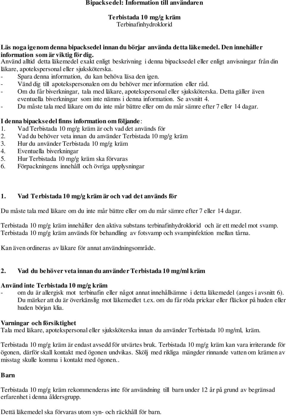 Använd alltid detta läkemedel exakt enligt beskrivning i denna bipacksedel eller enligt anvisningar från din läkare, apotekspersonal eller sjuksköterska.