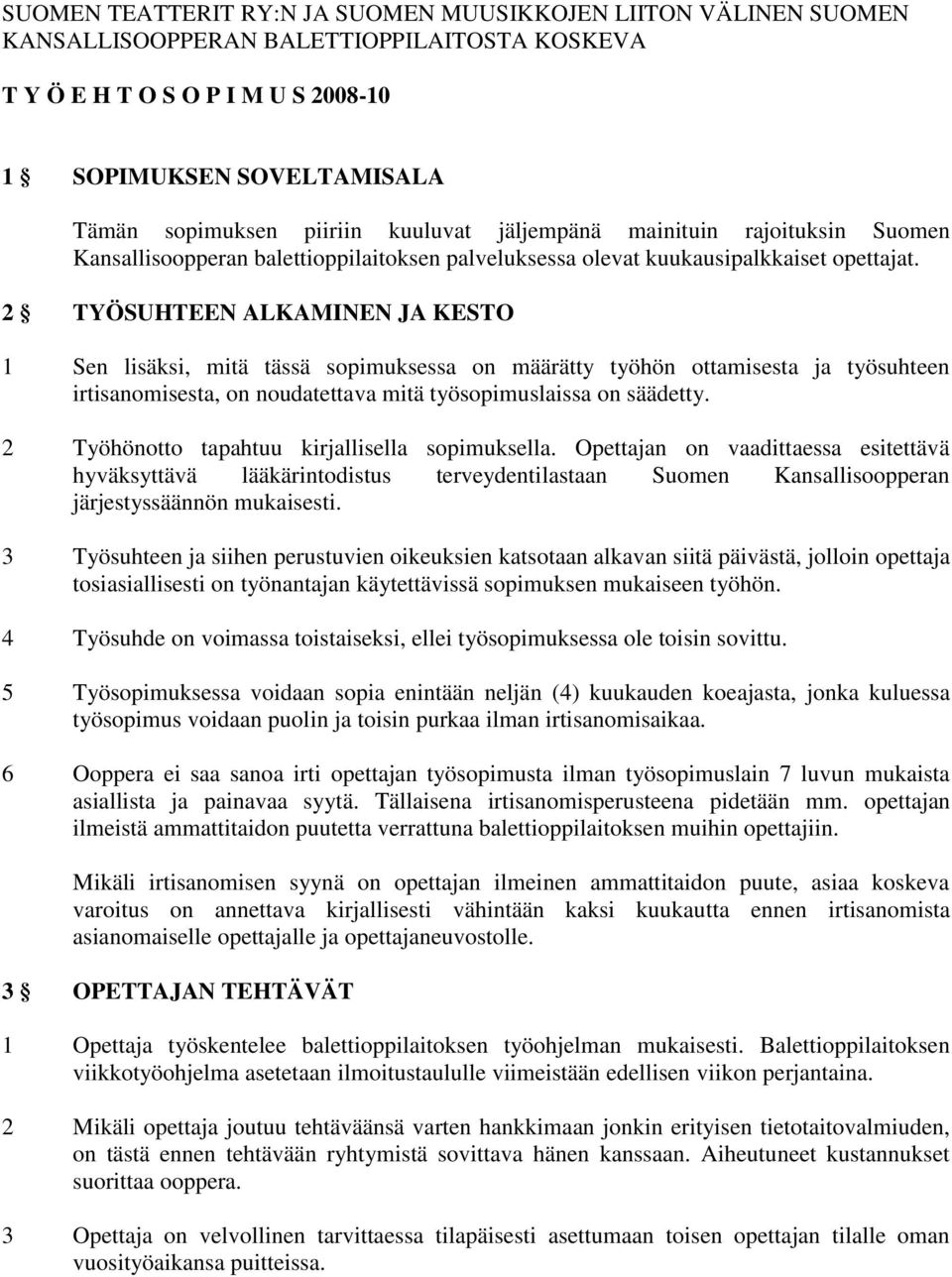 2 TYÖSUHTEEN ALKAMINEN JA KESTO 1 Sen lisäksi, mitä tässä sopimuksessa on määrätty työhön ottamisesta ja työsuhteen irtisanomisesta, on noudatettava mitä työsopimuslaissa on säädetty.