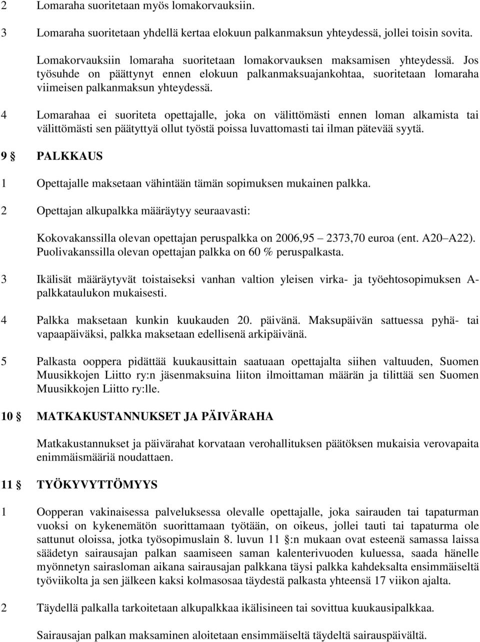 4 Lomarahaa ei suoriteta opettajalle, joka on välittömästi ennen loman alkamista tai välittömästi sen päätyttyä ollut työstä poissa luvattomasti tai ilman pätevää syytä.