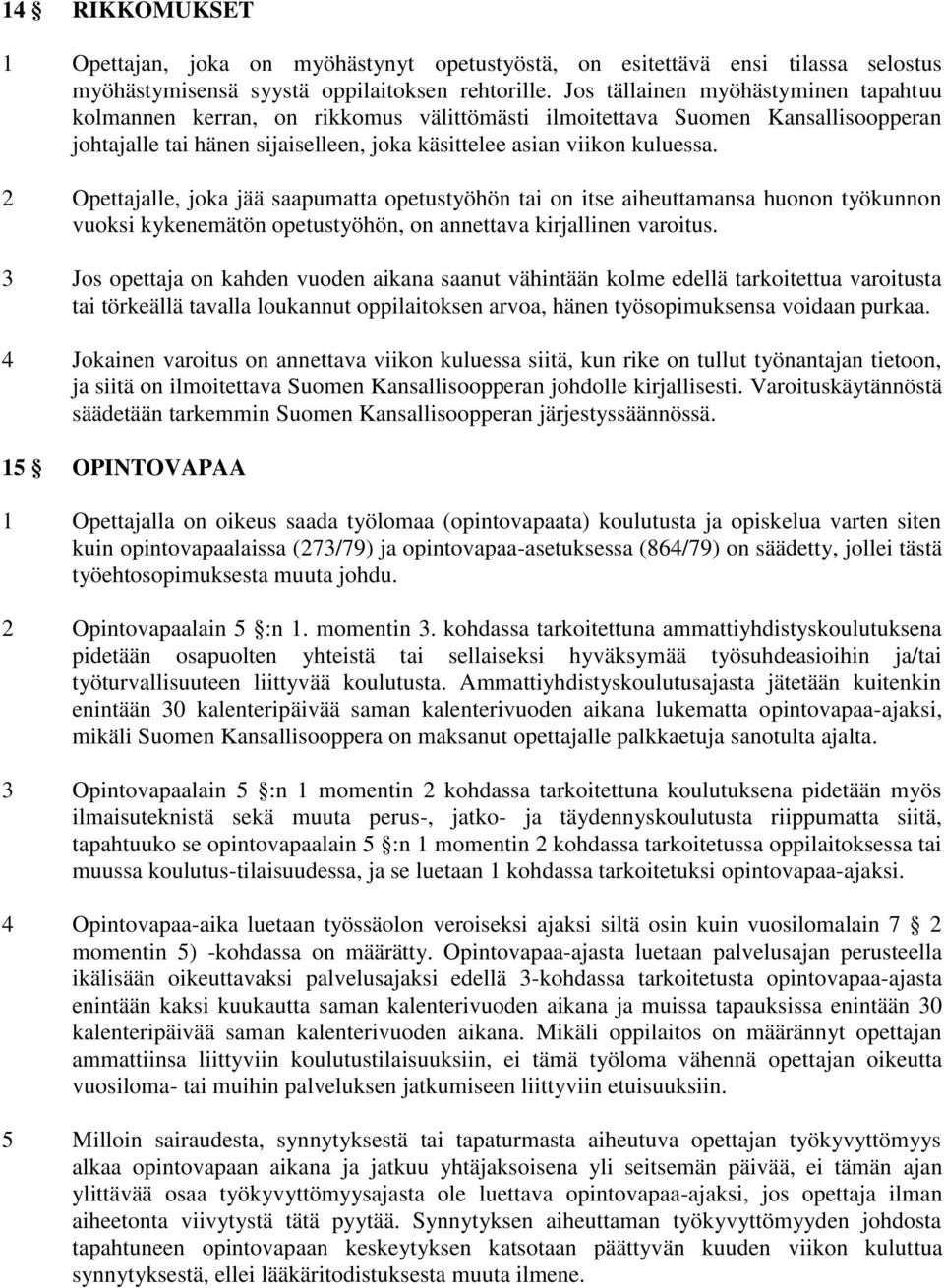 2 Opettajalle, joka jää saapumatta opetustyöhön tai on itse aiheuttamansa huonon työkunnon vuoksi kykenemätön opetustyöhön, on annettava kirjallinen varoitus.