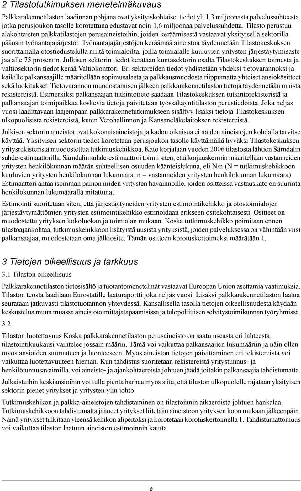 Työnantajajärjestöjen keräämää aineistoa täydennetään Tilastokeskuksen suorittamalla otostiedustelulla niiltä toimialoilta, joilla toimialalle kuuluvien yritysten järjestäytymisaste jää alle 75