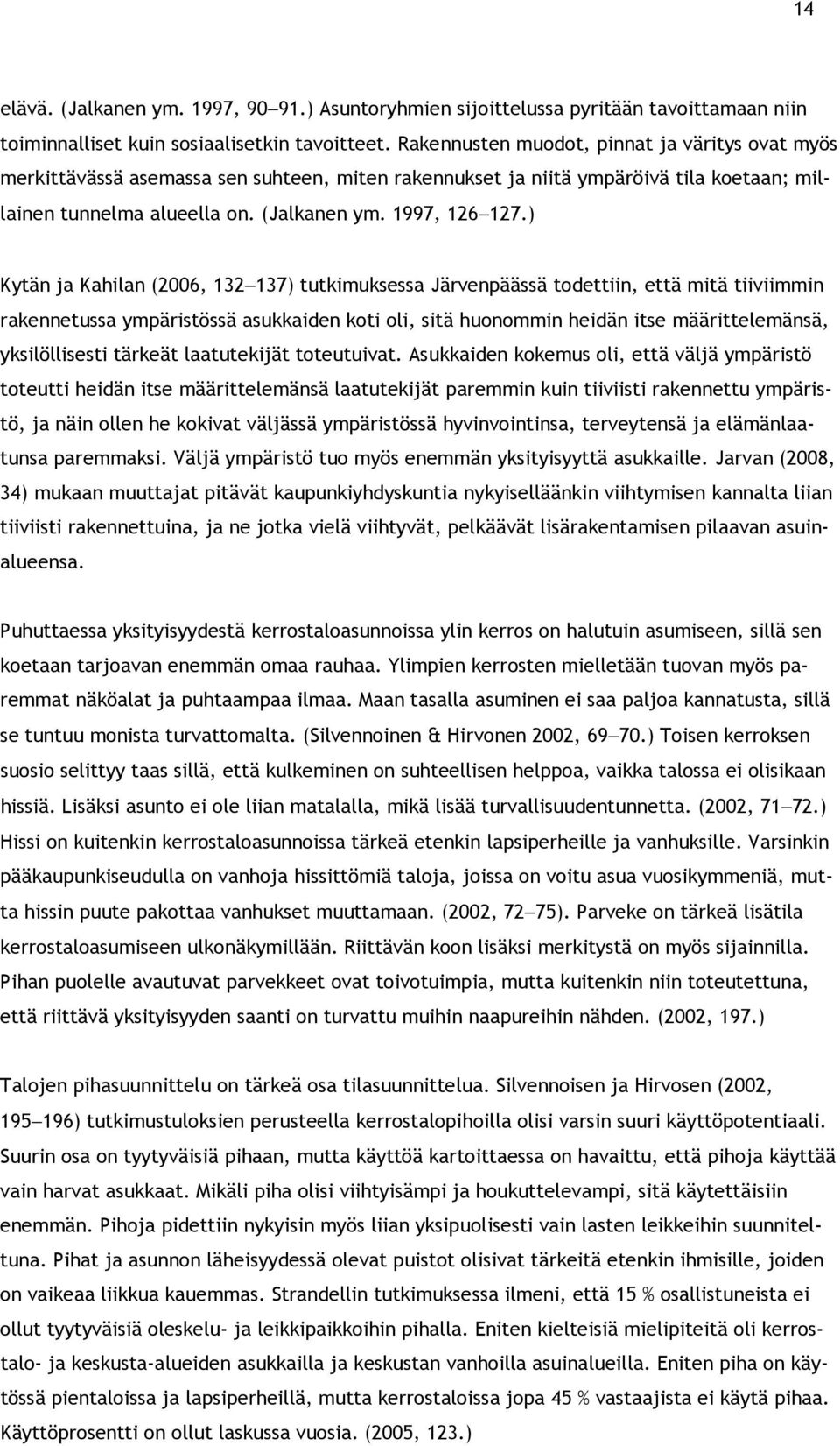 ) Kytän ja Kahilan (2006, 132 137) tutkimuksessa Järvenpäässä todettiin, että mitä tiiviimmin rakennetussa ympäristössä asukkaiden koti oli, sitä huonommin heidän itse määrittelemänsä, yksilöllisesti