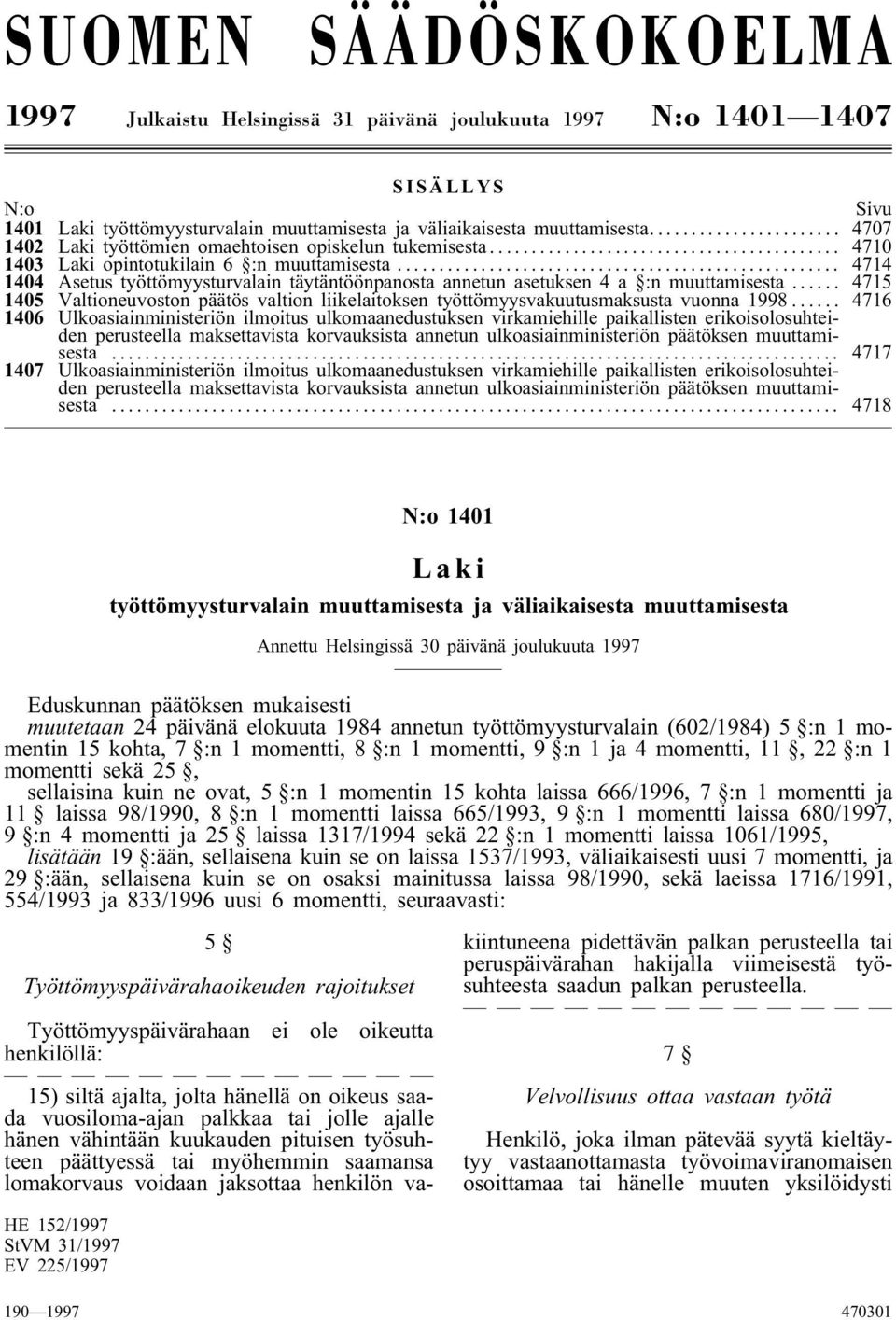 .. 4714 1404 Asetus työttömyysturvalain täytäntöönpanosta annetun asetuksen 4 a :n muuttamisesta... 4715 1405 Valtioneuvoston päätös valtion liikelaitoksen työttömyysvakuutusmaksusta vuonna 1998.